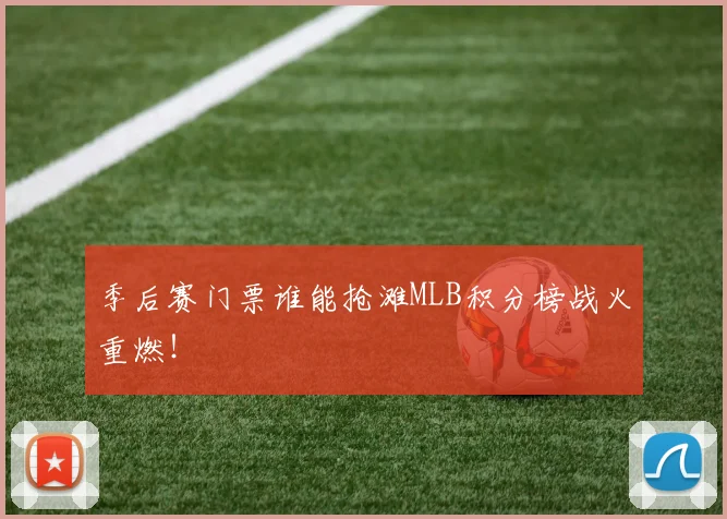 季后赛门票谁能抢滩MLB积分榜战火重燃！