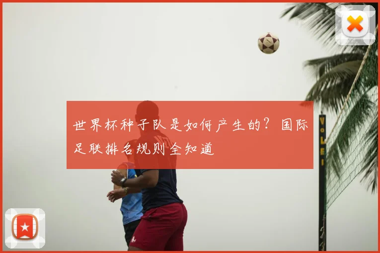 世界杯种子队是如何产生的？国际足联排名规则全知道