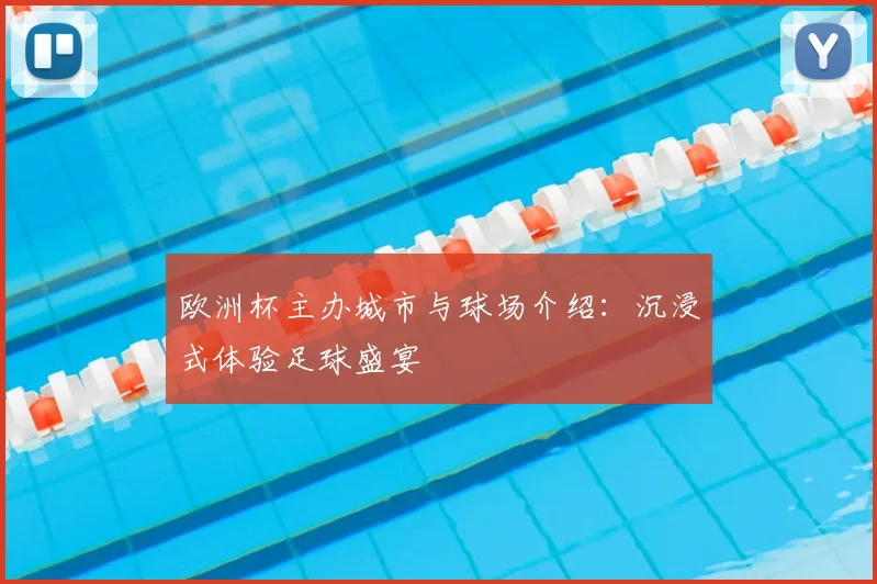 欧洲杯主办城市与球场介绍：沉浸式体验足球盛宴
