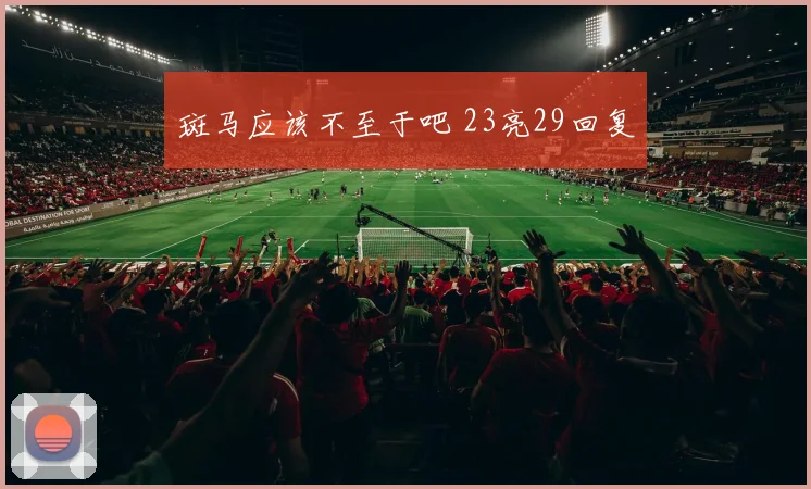 斑马应该不至于吧 23亮29回复