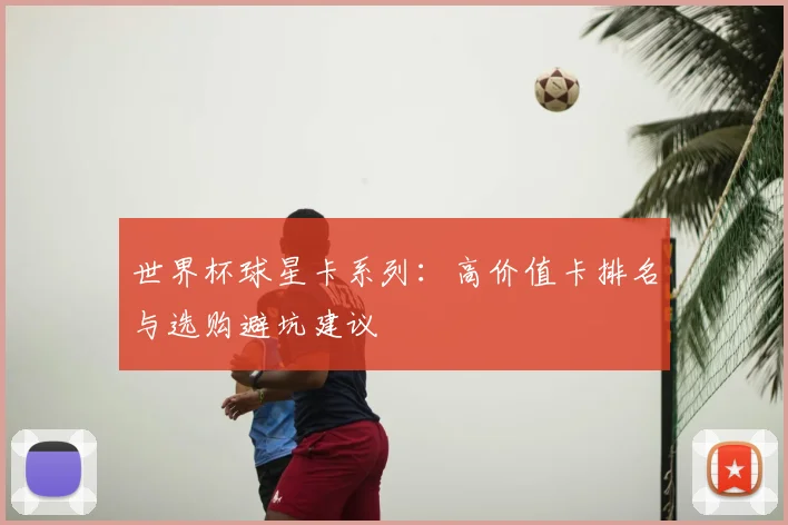 世界杯球星卡系列：高价值卡排名与选购避坑建议