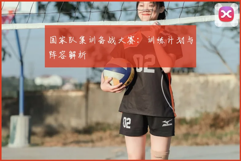 国家队集训备战大赛：训练计划与阵容解析