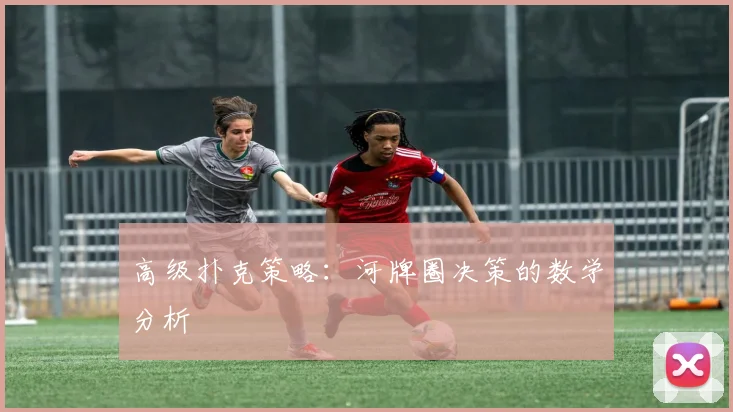 高级扑克策略：河牌圈决策的数学分析