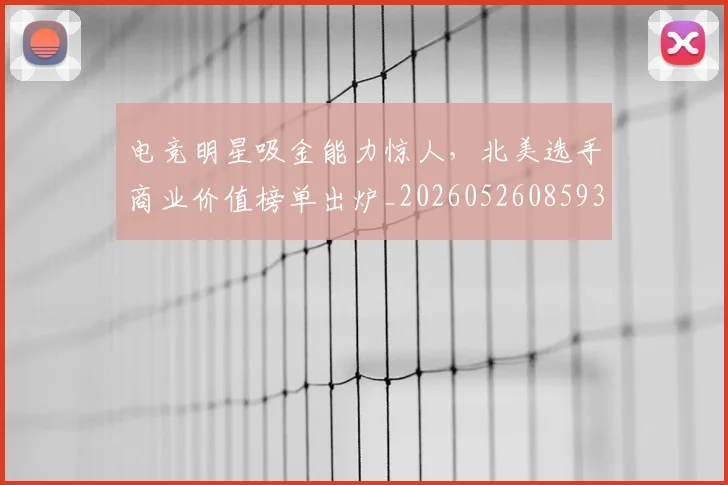 电竞明星吸金能力惊人，北美选手商业价值榜单出炉_20260526085933