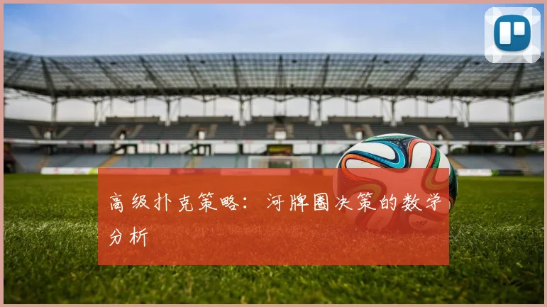 高级扑克策略：河牌圈决策的数学分析