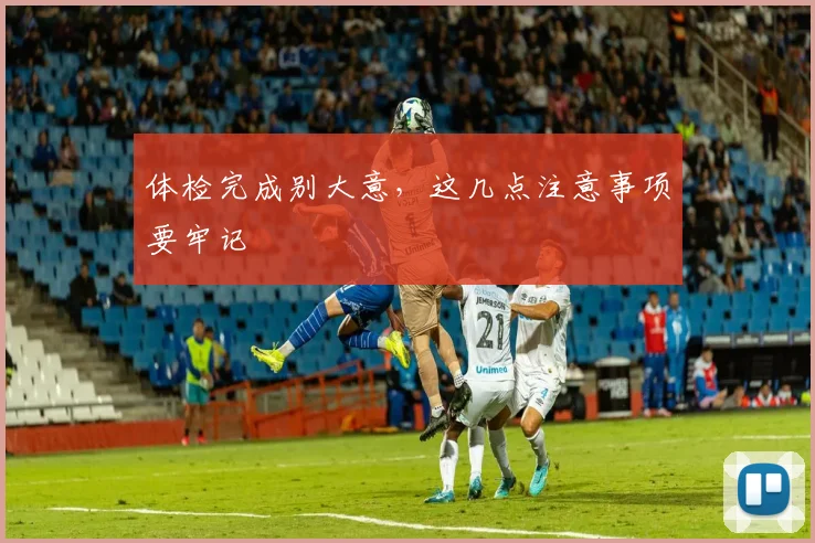 体检完成别大意，这几点注意事项要牢记